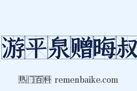 游平泉赠晦叔是什么意思的图片